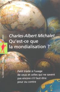 Qu'est-ce que la mondialisation ? : petit traité à l'usage de ceux et celles qui ne savent pas encore s'il faut être pour ou contre