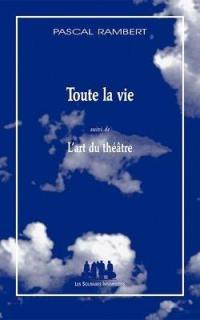 Toute la vie. L'art du théâtre