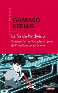 La fin de l'individu : voyage d'un philosophe au pays de l'intelligence artificielle