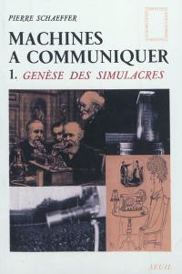 Machines à communiquer. Vol. 1. Genèse des simulacres