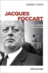 Jacques Foccart : dans l'ombre du pouvoir