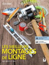 Les meilleurs montages de ligne : eau douce et mer : 32 noeuds de pêche pas à pas, 64 montages de bas de ligne