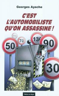 C'est l'automobiliste qu'on assassine ! : la voiture, l'usager et l'Etat en France