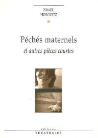 Péchés maternels : et autres pièces courtes