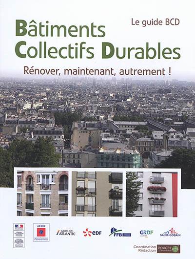 Bâtiments collectifs durables : rénover, maintenant, autrement ! : le guide BCD