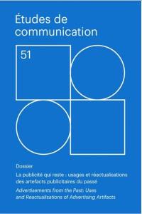 Etudes de communication, n° 51. La publicité qui reste : usages et réactualisation des artefacts publicitaires du passé. advertissements from the past : uses and reactualisations of advertising artifacts