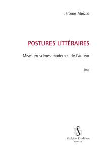 Postures littéraires. Mises en scènes modernes de l'auteur : essai