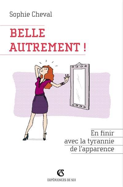 Belle autrement ! : en finir avec la tyrannie de l'apparence