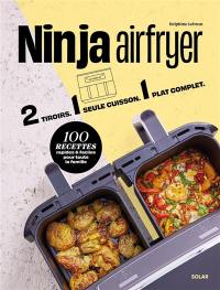 Ninja Airfryer : 2 tiroirs, 1 seule cuisson, 1 plat complet : 100 recettes rapides & faciles pour toute la famille