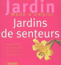 Jardins de senteurs : faciles à réaliser : apprendre à jardiner en toute simplicité