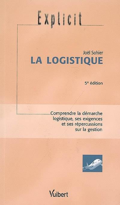 La logistique : comprendre la démarche logistique, ses exigences et ses répercussions sur la gestion