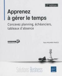 Apprenez à gérer le temps : concevez planning, échéanciers, tableaux d'absence