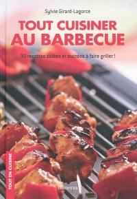 Tout cuisiner au barbecue : 30 recettes salées et sucrées à faire griller !