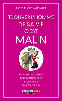 Trouver l'homme de sa vie, c'est malin : le rencontrer, le séduire et le garder pour toujours