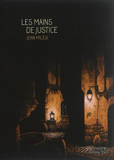 Les mains de justice : comédie grinçante en 2 actes et 2 interludes, 1 prologue et 1 épilogue Les mains de justice : comédie grinçante en 2 actes et 2 interludes, 1 prologue et 1 épilogue