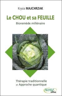 Le chou et sa feuille : bioremède millénaire : thérapie traditionnelle et approche quantique