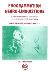 Magie blanche ou magie noire ? : la programmation neurolinguistique et autres contes d'initiation aux techniques de communication verbale et non verbale