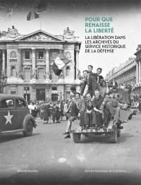 Pour que renaisse la liberté : la Libération dans les archives du service historique de la défense