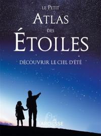 Le petit atlas des étoiles : découvrir le ciel d'été