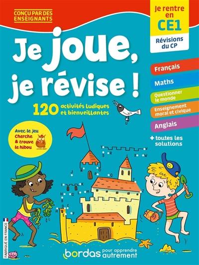 Je joue, je révise ! : je rentre en CE1, révisions du CP : 120 activités ludiques et bienveillantes