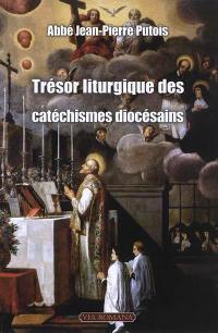 Trésor liturgique des catéchismes diocésains ou Catéchisme des cérémonies de l'Eglise et des principales fêtes et solennités de l'année chrétienne : sous forme d'anthologie tirée des catéchismes diocésains