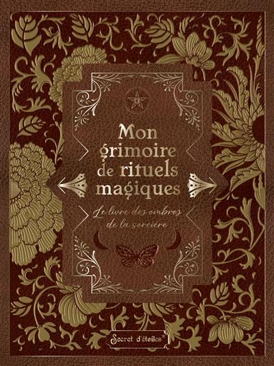 Mon grimoire de rituels magiques : le livre des ombres de la sorcière