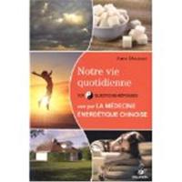 Notre vie quotidienne vu par la médecine énergétique chinoise et les cinq éléments : 101 questions-réponses