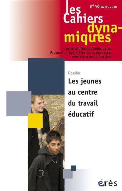 Cahiers dynamiques (Les), n° 46. Les jeunes au centre du travail éducatif