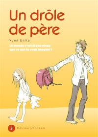 Un drôle de père : le monde n'est-il pas mieux que ce que tu avais imaginé ?. Vol. 3