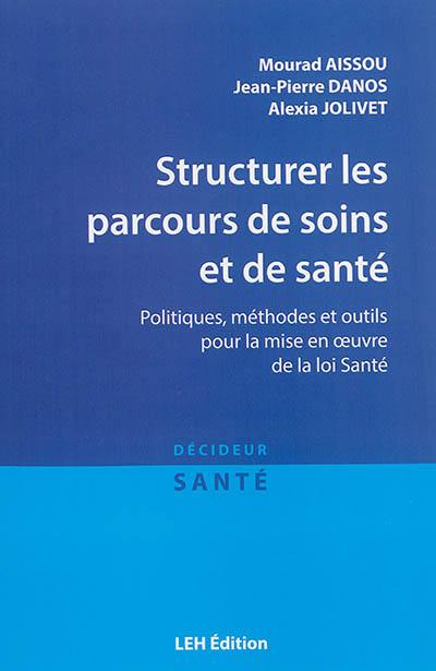 Structurer les parcours de soins et de santé : politiques, méthodes et outils pour la mise en oeuvre de la loi santé