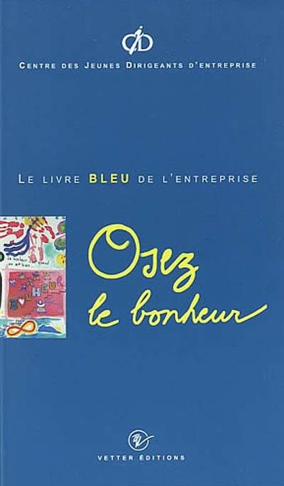 Osez le bonheur : le livre bleu de l'entreprise