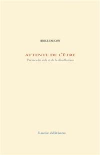 Attente de l'être : poèmes du vide et de la désaffection