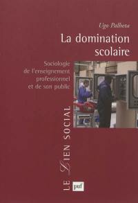 La domination scolaire : sociologie de l'enseignement professionnel et de son public