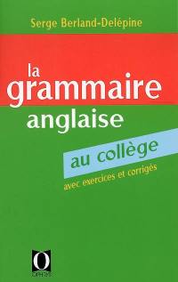 La Grammaire anglaise au collège : les bases de la langue anglaise avec exercices corrigés