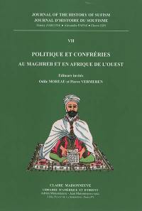 Journal d'histoire du soufisme = Journal of the history of sufism, n° 7. Politique et confréries : au Maghreb et en Afrique de l'Ouest