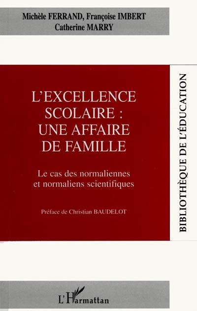 L'excellence scolaire : une affaire de famille : le cas des normaliennes et normaliens scientifiques