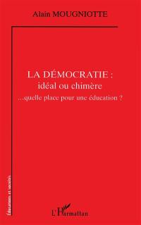 La démocratie : idéal ou chimère : quelle place pour une éducation ?