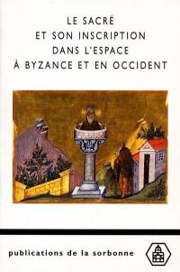 Le sacré et son inscription dans l'espace à Byzance et en Occident : études comparées