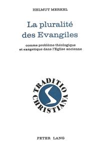 La Pluralité des Evangiles comme problème théologique et exégétique dans l'Eglise ancienne