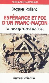 Espoir et foi d'un franc-maçon : pour une spiritualité sans Dieu