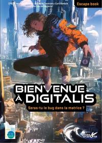 Bienvenue à Digitalis : seras-tu le bug dans la matrice ? : escape book