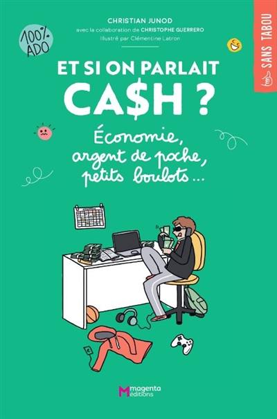 Et si on parlait cash ? : économie, argent de poche, petits boulots... : 100 % ado