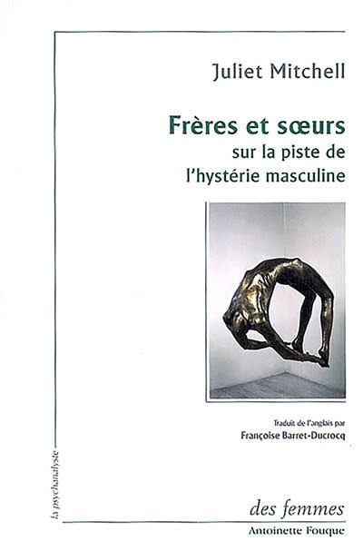 Frères et soeurs : sur la piste de l'hystérie masculine