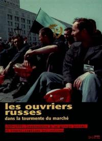 Les ouvriers russes dans la tourmente du marché : 1989-1999 : destruction d'un groupe social et remobilisations collectives