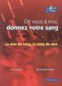 De vous à moi, donnez votre sang : le don du sang, le sang du don