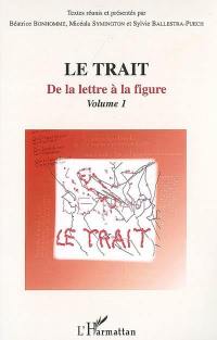 Le trait. Vol. 1. De la lettre à la figure