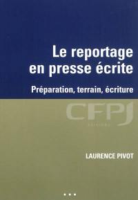 Le reportage en presse écrite : préparation, terrain, écriture