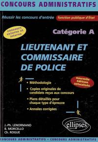 Lieutenant et commissaire de police : catégorie A : méthodologie, copies originales de candidats reçus aux concours, plans détaillés pour chaque type d'épreuve, annales corrigées