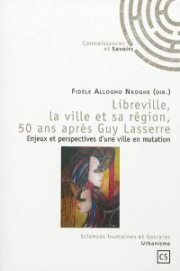 Libreville, la ville et sa région, 50 ans après Guy Lasserre : enjeux et perspectives d'une ville en mutation