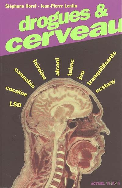 Drogues & cerveau : LSD, cocaïne, cannabis, opium, morphine, héroïne, alcool, tabac, ecstasy, tranquillisants, antidépresseurs, jeu, boulimie, sexe